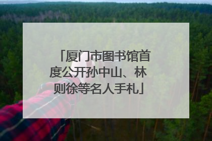 厦门市图书馆首度公开孙中山、林则徐等名人手札