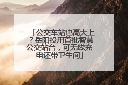 公交车站也高大上？岳阳投用首批智慧公交站台，可无线充电还带卫生间