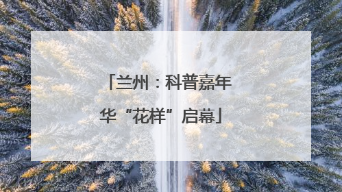 兰州：科普嘉年华“花样”启幕