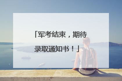 军考结束，期待录取通知书！