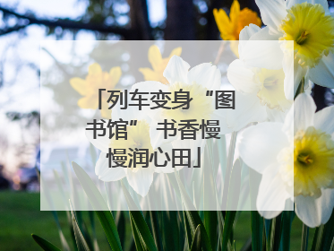列车变身“图书馆” 书香慢慢润心田