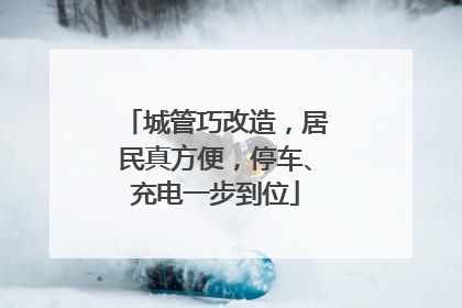 城管巧改造，居民真方便，停车、充电一步到位