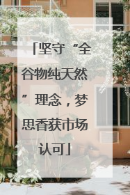 坚守“全谷物纯天然”理念，梦思香获市场认可