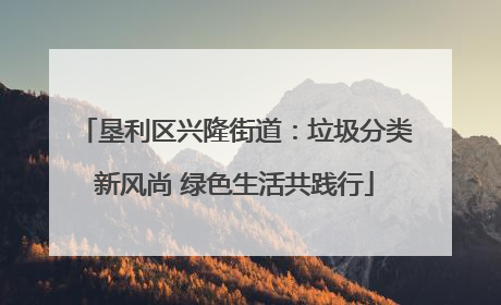 垦利区兴隆街道：垃圾分类新风尚 绿色生活共践行