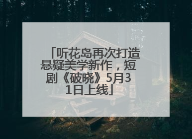 听花岛再次打造悬疑美学新作，短剧《破晓》5月31日上线