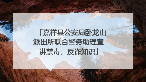 嘉祥县公安局卧龙山派出所联合警务助理宣讲禁毒、反诈知识