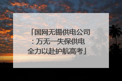 国网无锡供电公司：万无一失保供电 全力以赴护航高考