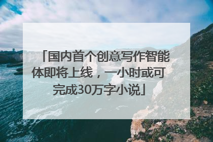 国内首个创意写作智能体即将上线，一小时或可完成30万字小说