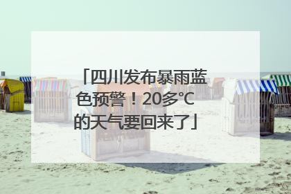 四川发布暴雨蓝色预警！20多℃的天气要回来了