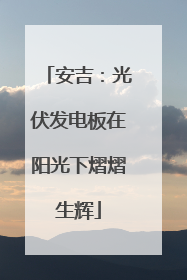 安吉：光伏发电板在阳光下熠熠生辉