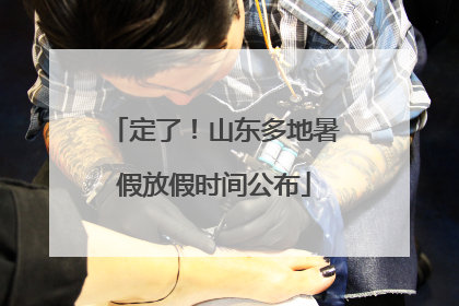 定了！山东多地暑假放假时间公布