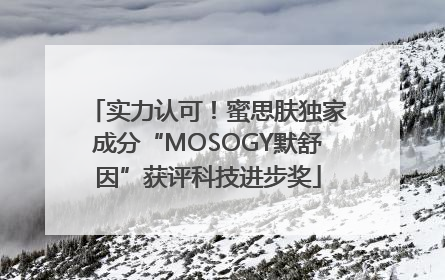 实力认可！蜜思肤独家成分“MOSOGY默舒因”获评科技进步奖