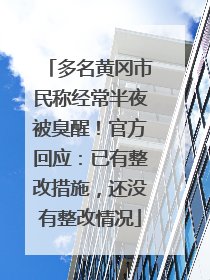 多名黄冈市民称经常半夜被臭醒！官方回应：已有整改措施，还没有整改情况