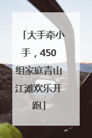 大手牵小手，450组家庭青山江滩欢乐开跑