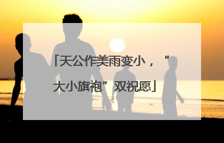 天公作美雨变小，“大小旗袍”双祝愿