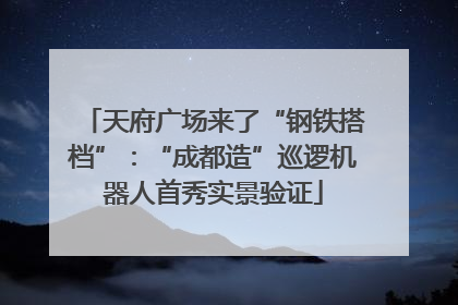 天府广场来了“钢铁搭档”：“成都造”巡逻机器人首秀实景验证