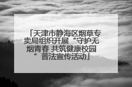天津市静海区烟草专卖局组织开展“守护无烟青春 共筑健康校园”普法宣传活动