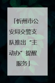 忻州市公安局交警支队推出“主动办”提醒服务