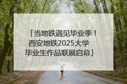 当地铁遇见毕业季！西安地铁2025大学毕业生作品联展启幕