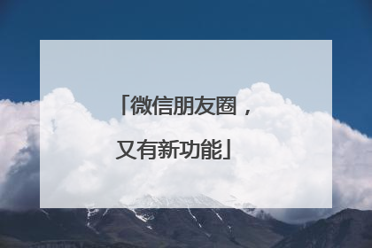 微信朋友圈，又有新功能