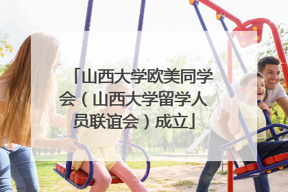 山西大学欧美同学会（山西大学留学人员联谊会）成立