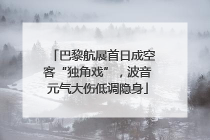 巴黎航展首日成空客“独角戏”，波音元气大伤低调隐身