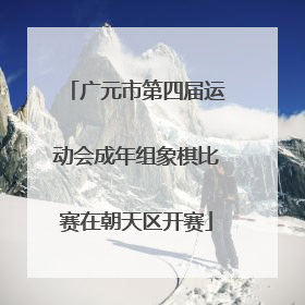 广元市第四届运动会成年组象棋比赛在朝天区开赛