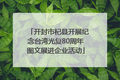开封市杞县开展纪念台湾光复80周年图文展进企业活动