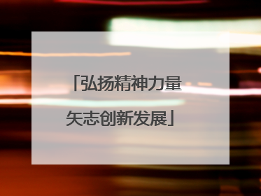 弘扬精神力量 矢志创新发展