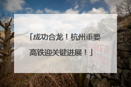 成功合龙！杭州重要高铁迎关键进展！