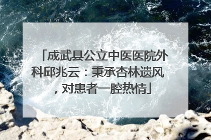 成武县公立中医医院外科邱兆云：秉承杏林遗风，对患者一腔热情