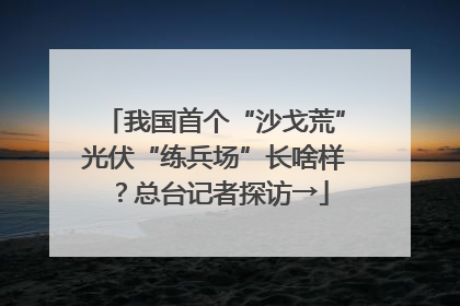 我国首个“沙戈荒”光伏“练兵场”长啥样？总台记者探访→