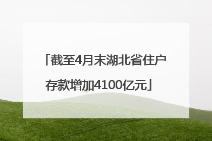 截至4月末湖北省住户存款增加4100亿元