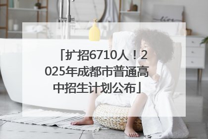 扩招6710人！2025年成都市普通高中招生计划公布