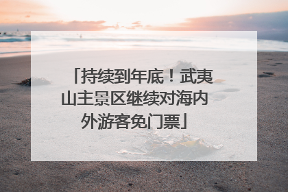 持续到年底！武夷山主景区继续对海内外游客免门票