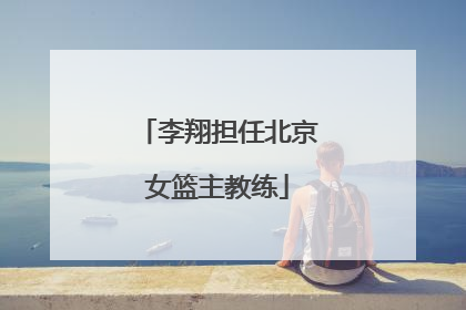 李翔担任北京女篮主教练