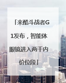 来酷斗战者G1发布，智能体眼镜进入两千内价位段
