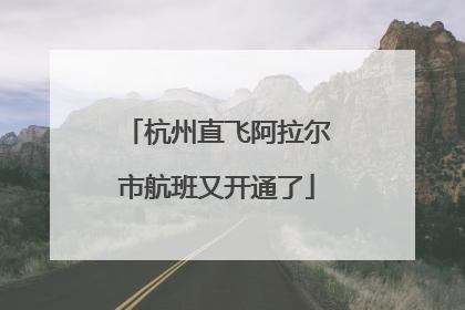 杭州直飞阿拉尔市航班又开通了