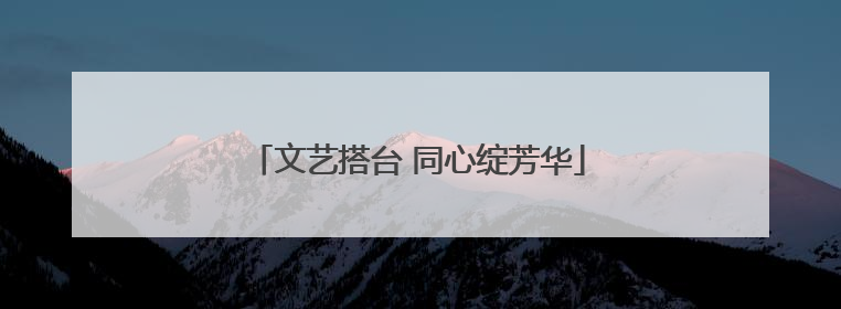 文艺搭台 同心绽芳华