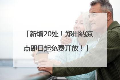 新增20处！郑州纳凉点即日起免费开放！