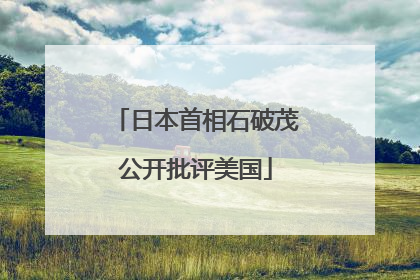 日本首相石破茂公开批评美国