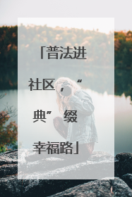 普法进社区，“典” 缀幸福路