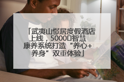 武夷山憬居度假酒店上线，5000㎡智慧康养系统打造“养心+养身”双重体验