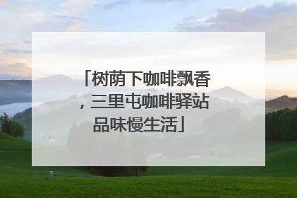 树荫下咖啡飘香，三里屯咖啡驿站品味慢生活