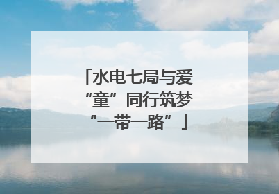水电七局与爱“童”同行筑梦“一带一路”