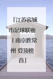 江苏省城市足球联赛丨南京胜常州 登顶榜首