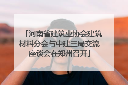 河南省建筑业协会建筑材料分会与中建三局交流座谈会在郑州召开