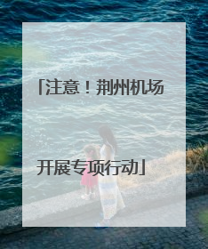 注意！荆州机场开展专项行动