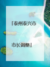 泰州泰兴市市长调整