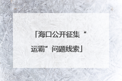 海口公开征集“运霸”问题线索